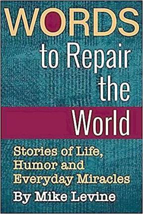 Words to Repair the World: Stories of Life, Humor and Everyday Miracles” is a collection of 76 of Mike Levine's best columns written during 20 years as a writer for the <i>Times Herald-Record</i>.
